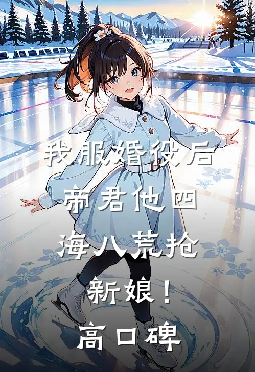 我服婚役后，帝君他四海八荒抢新娘！高口碑