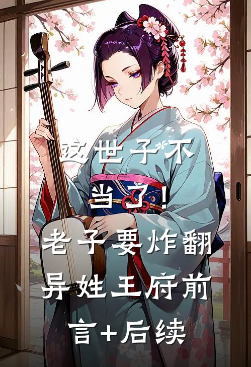 这世子不当了！老子要炸翻异姓王府前言+后续