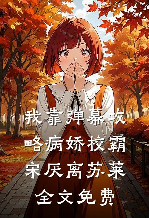 我靠弹幕攻略病娇校霸宋厌离苏莱全文免费