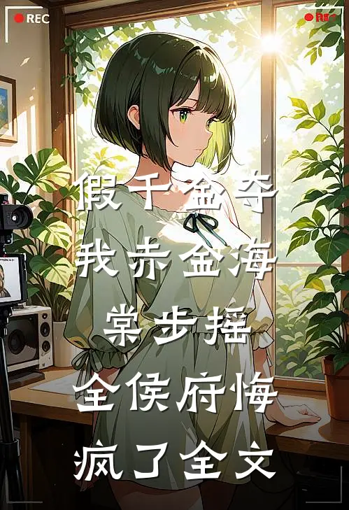 假千金夺我赤金海棠步摇，全侯府悔疯了全文
