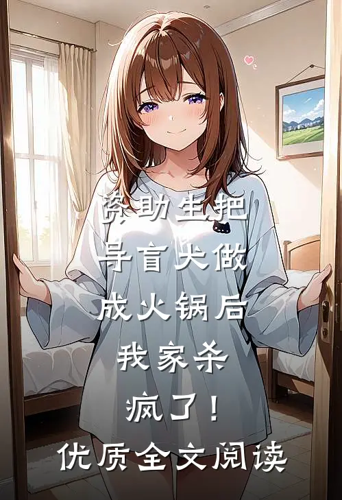 资助生把导盲犬做成火锅后，我家杀疯了！优质全文阅读