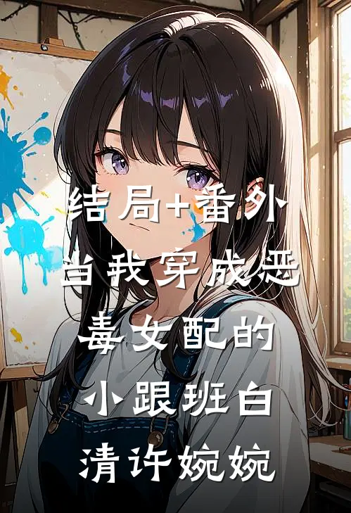 结局+番外当我穿成恶毒女配的小跟班白清许婉婉