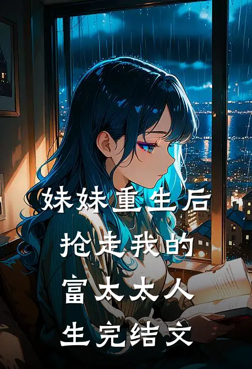 妹妹重生后，抢走我的富太太人生完结文
