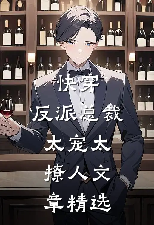 快穿：反派总裁太宠太撩人文章精选