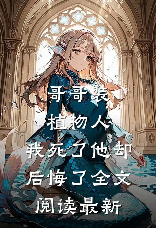哥哥装植物人，我死了他却后悔了全文阅读最新