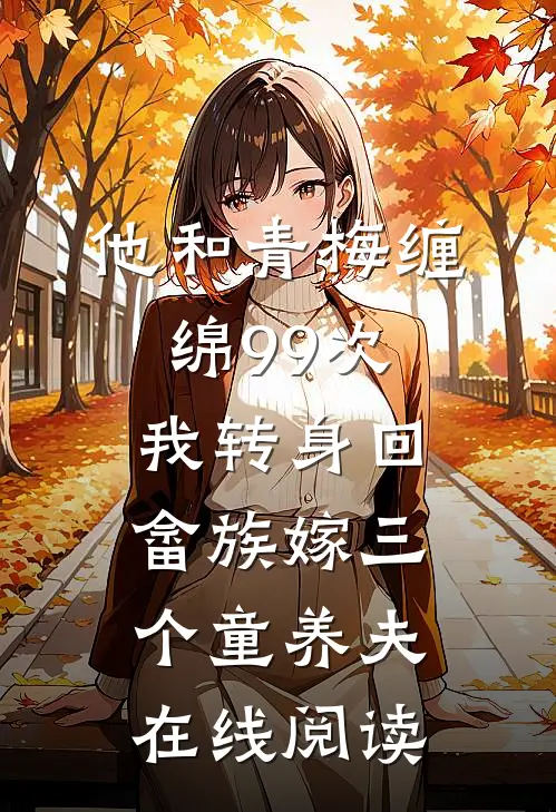 他和青梅缠绵99次，我转身回畲族嫁三个童养夫在线阅读