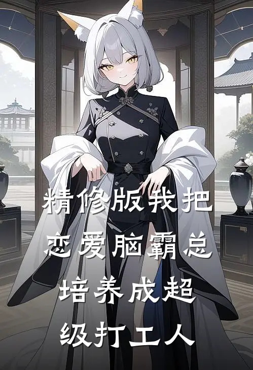 精修版我把恋爱脑霸总培养成超级打工人