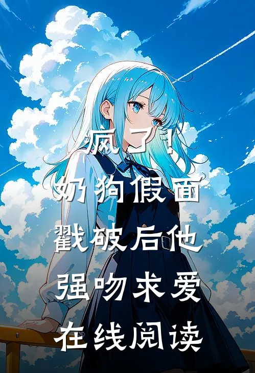 疯了！奶狗假面戳破后他强吻求爱在线阅读