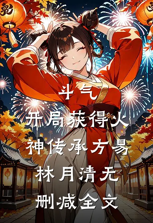 斗气：开局获得火神传承方易林月清无删减全文