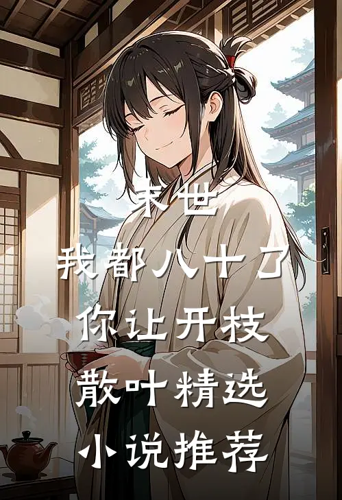 末世：我都八十了，你让开枝散叶精选小说推荐