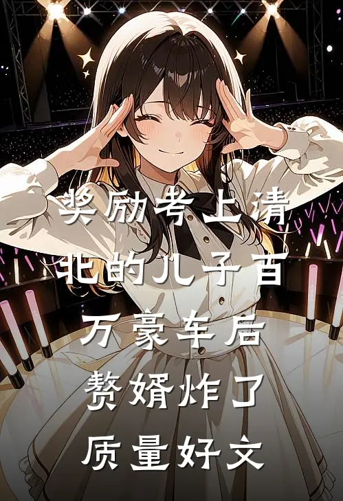 奖励考上清北的儿子百万豪车后，赘婿炸了质量好文