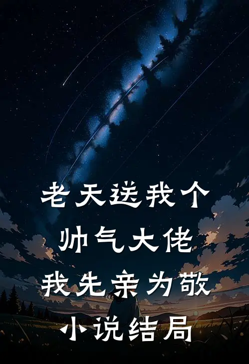 老天送我个帅气大佬，我先亲为敬小说结局