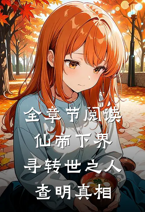 全章节阅读仙帝下界，寻转世之人，查明真相