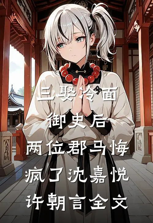 三娶冷面御史后，两位郡马悔疯了沈嘉悦许朝言全文