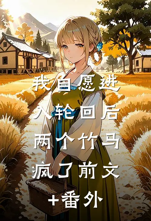 我自愿进入轮回后，两个竹马疯了前文+番外