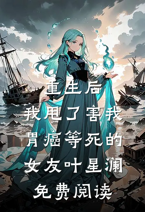 重生后，我甩了害我胃癌等死的女友叶星澜免费阅读
