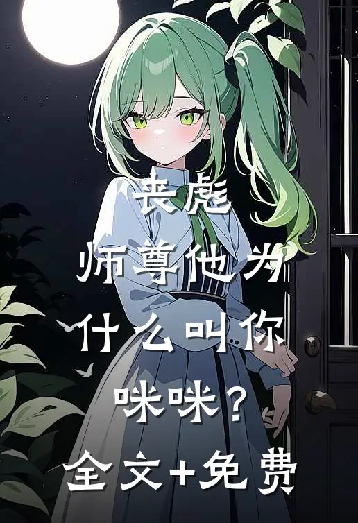 丧彪，师尊他为什么叫你咪咪？全文+免费