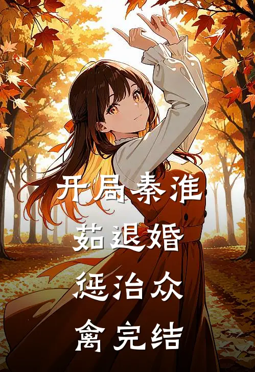 开局秦淮茹退婚，惩治众禽完结
