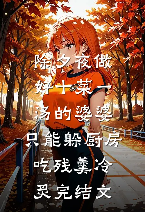 除夕夜做好十菜一汤的婆婆，只能躲厨房吃残羹冷炙完结文