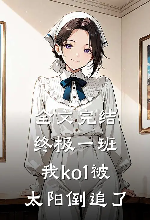 全文完结终极一班：我ko1被太阳倒追了