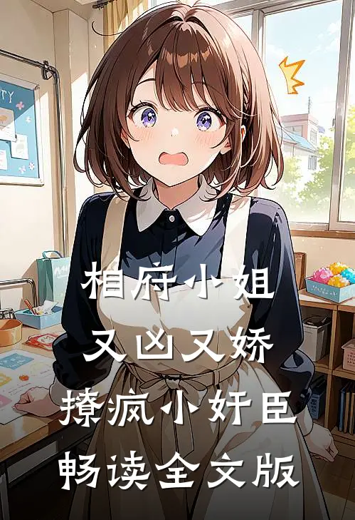 相府小姐又凶又娇，撩疯小奸臣畅读全文版