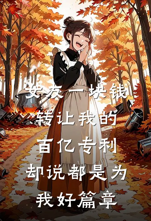女友一块钱转让我的百亿专利，却说都是为我好篇章