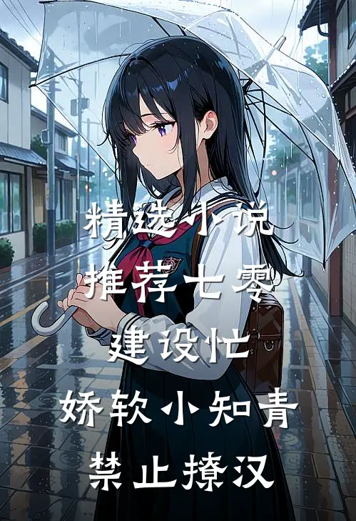精选小说推荐七零建设忙，娇软小知青禁止撩汉