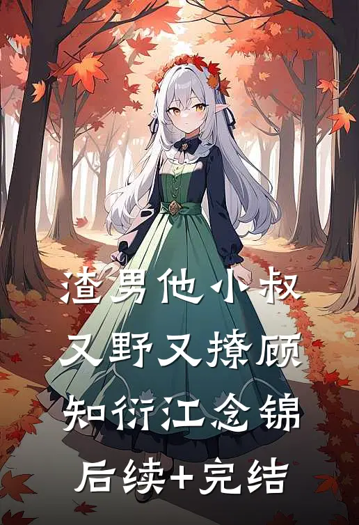 渣男他小叔又野又撩顾知衍江念锦后续+完结