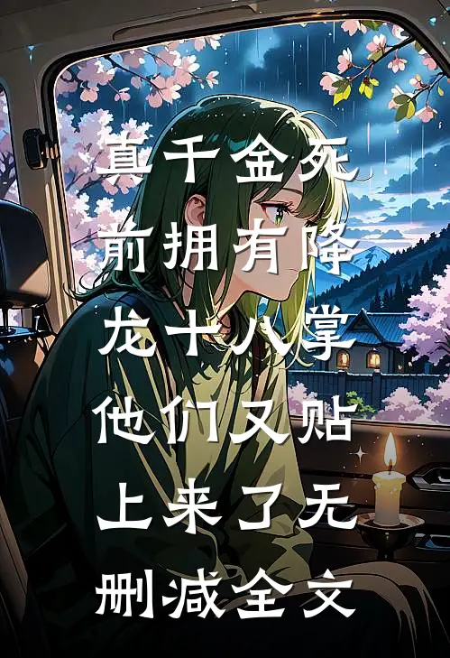 真千金死前拥有降龙十八掌，他们又贴上来了无删减全文