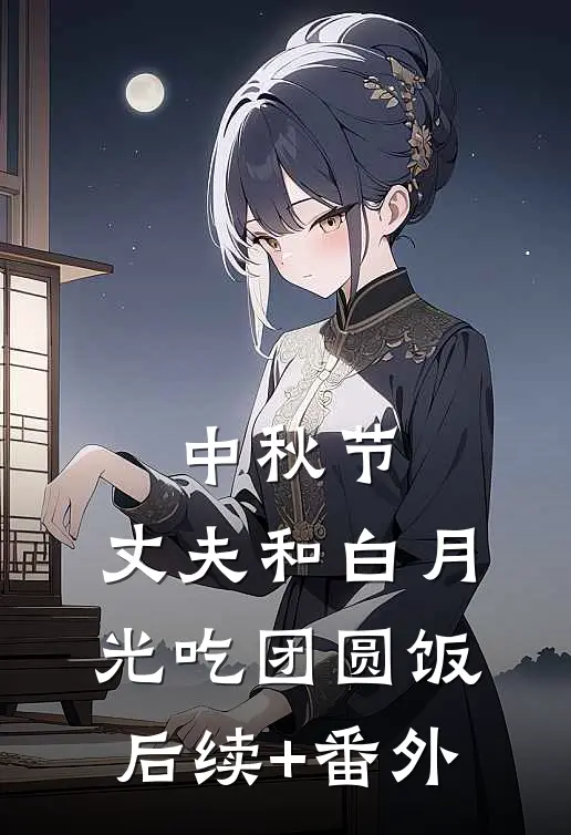 中秋节，丈夫和白月光吃团圆饭后续+番外