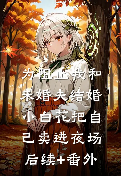 为阻止我和未婚夫结婚，小白花把自己卖进夜场后续+番外