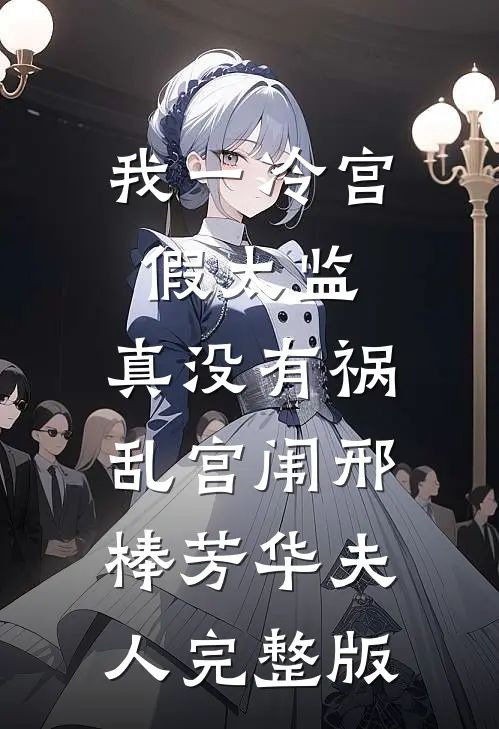 我一冷宫假太监，真没有祸乱宫闱邢棒芳华夫人完整版