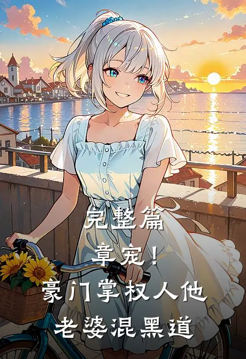 完整篇章宠！豪门掌权人他老婆混黑道