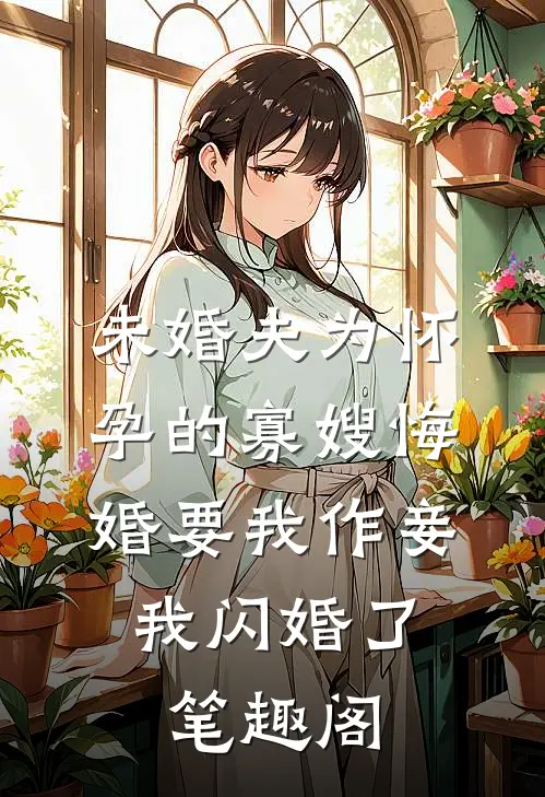 未婚夫为怀孕的寡嫂悔婚要我作妾，我闪婚了笔趣阁