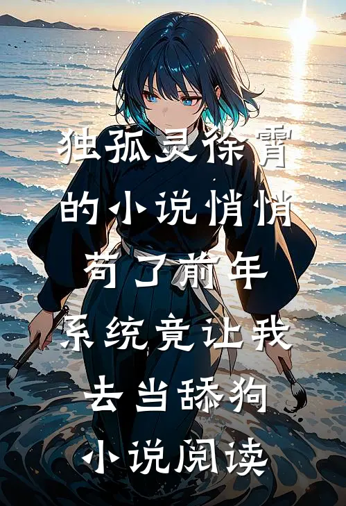 独孤灵徐霄的小说悄悄苟了前年，系统竟让我去当舔狗小说阅读
