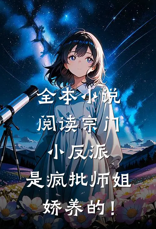 全本小说阅读宗门小反派，是疯批师姐娇养的！