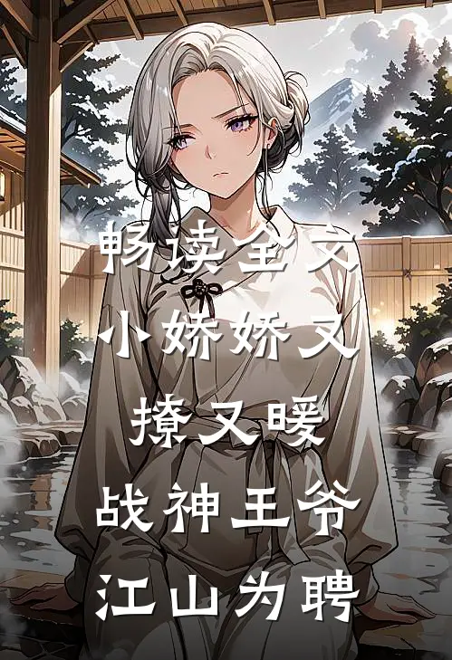 畅读全文小娇娇又撩又暖，战神王爷江山为聘