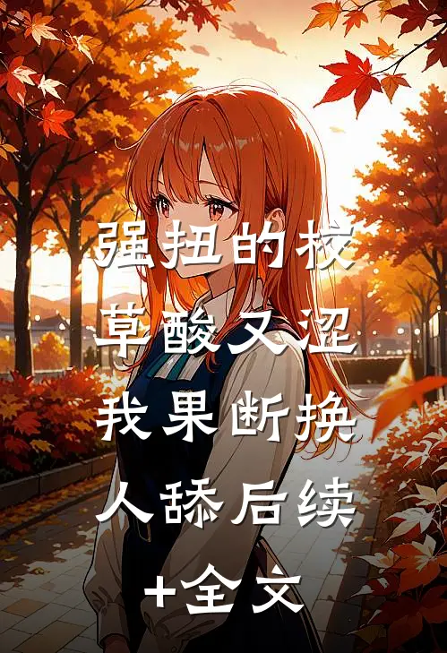 强扭的校草酸又涩，我果断换人舔后续+全文