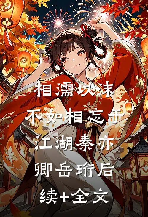 相濡以沫，不如相忘于江湖秦亦卿岳珩后续+全文