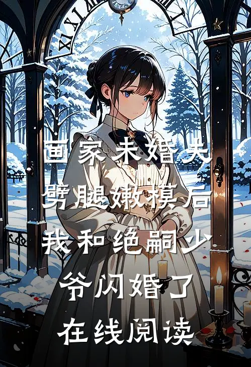 画家未婚夫劈腿嫩模后，我和绝嗣少爷闪婚了在线阅读