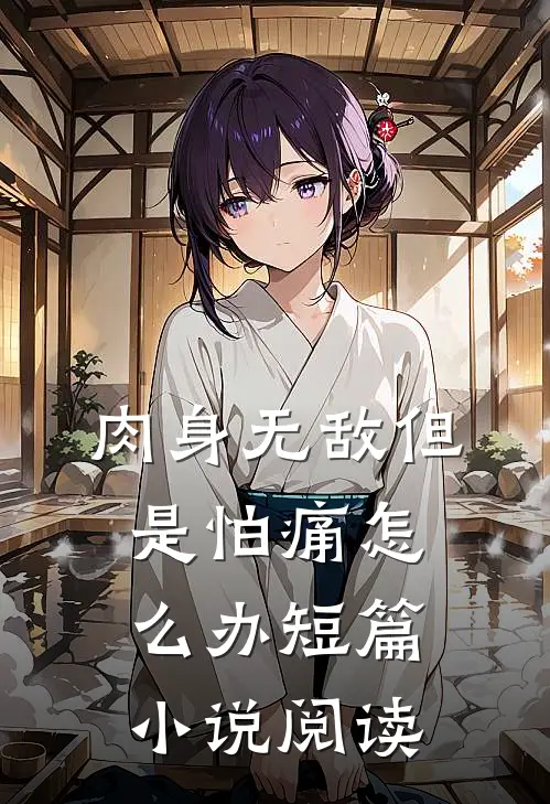 肉身无敌但是怕痛怎么办短篇小说阅读