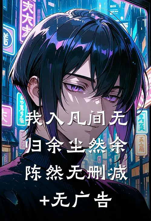 我入凡间无归余尘然余陈然无删减+无广告