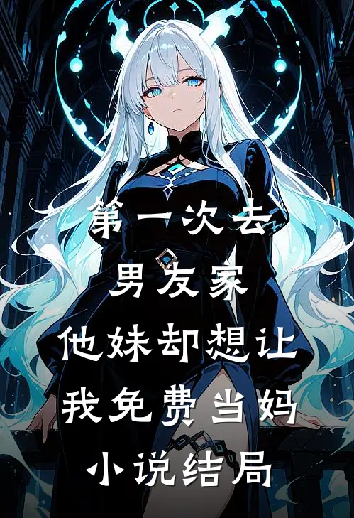 第一次去男友家，他妹却想让我免费当妈小说结局