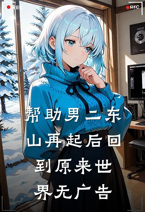 帮助男二东山再起后回到原来世界无广告