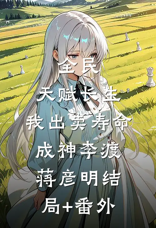 全民：天赋长生，我出卖寿命成神李渡蒋彦明结局+番外