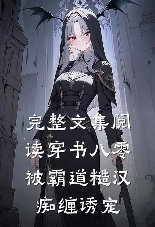 完整文集阅读穿书八零，被霸道糙汉痴缠诱宠