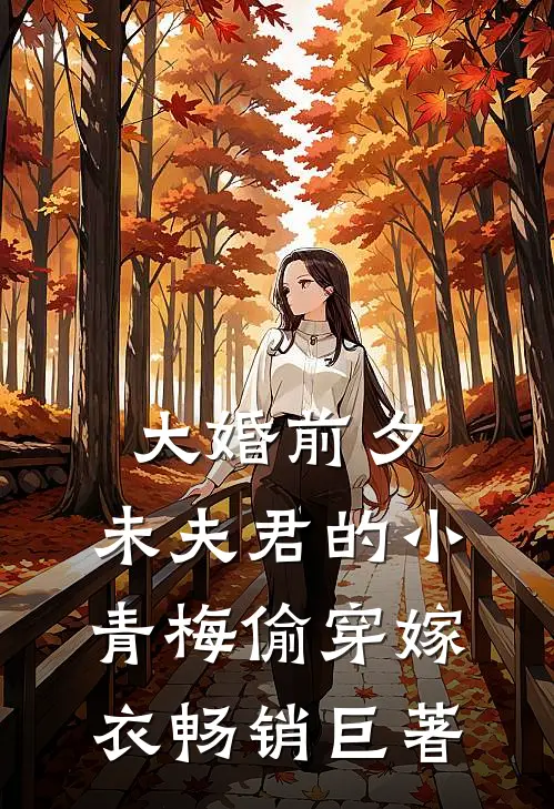 大婚前夕，未夫君的小青梅偷穿嫁衣畅销巨著