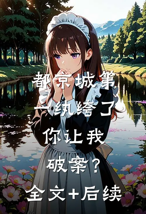 都京城第一纨绔了，你让我破案？全文+后续