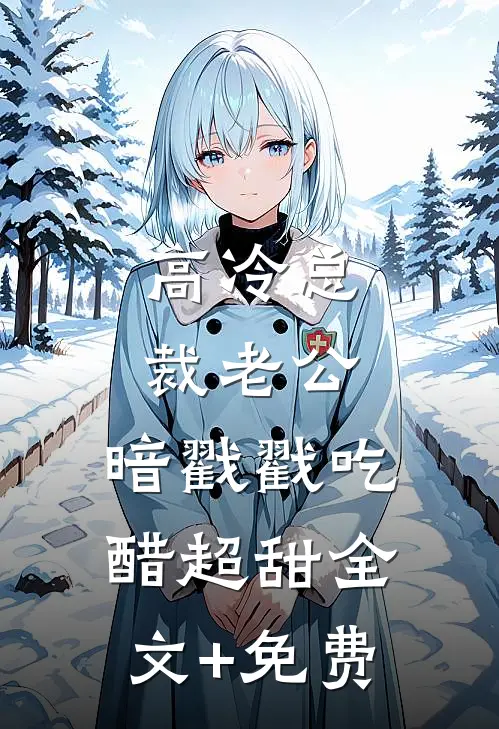 高冷总裁老公，暗戳戳吃醋超甜全文+免费