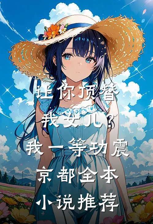 让你顶替我女儿？我一等功震京都全本小说推荐
